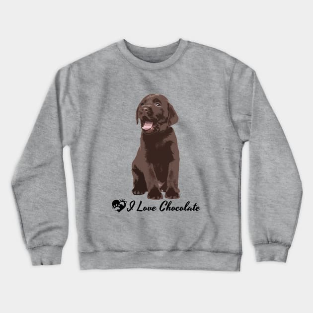 Chocolate Labrador Lab Dog Breed Art I Love Chocolate Crewneck Sweatshirt by SistersRock